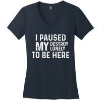 I Paused My Destroy Lonely To Be Here Women's V-Neck T-Shirt