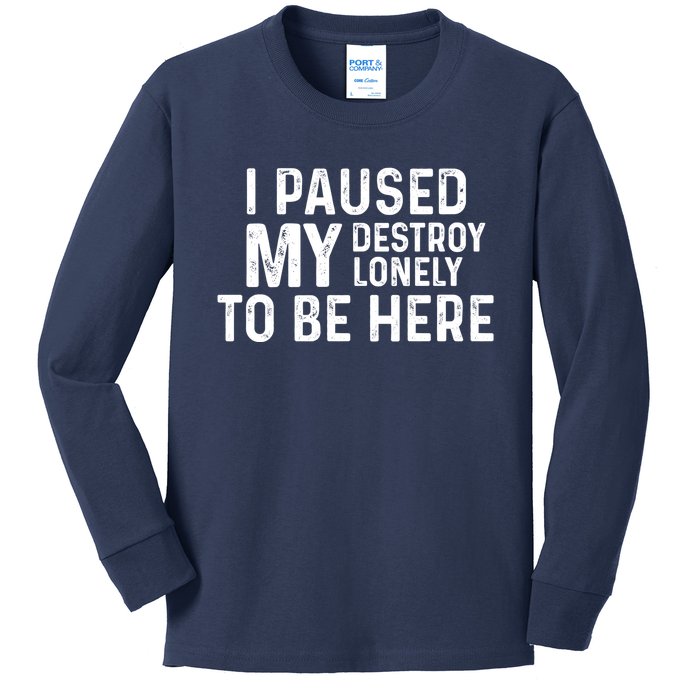 I Paused My Destroy Lonely To Be Here Kids Long Sleeve Shirt