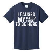 I Paused My Destroy Lonely To Be Here Kids T-Shirt