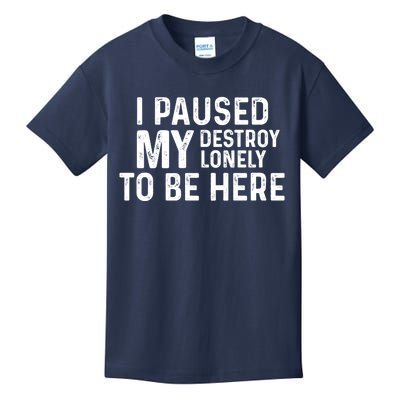 I Paused My Destroy Lonely To Be Here Kids T-Shirt