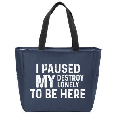 I Paused My Destroy Lonely To Be Here Zip Tote Bag