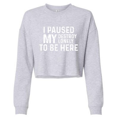 I Paused My Destroy Lonely To Be Here Cropped Pullover Crew