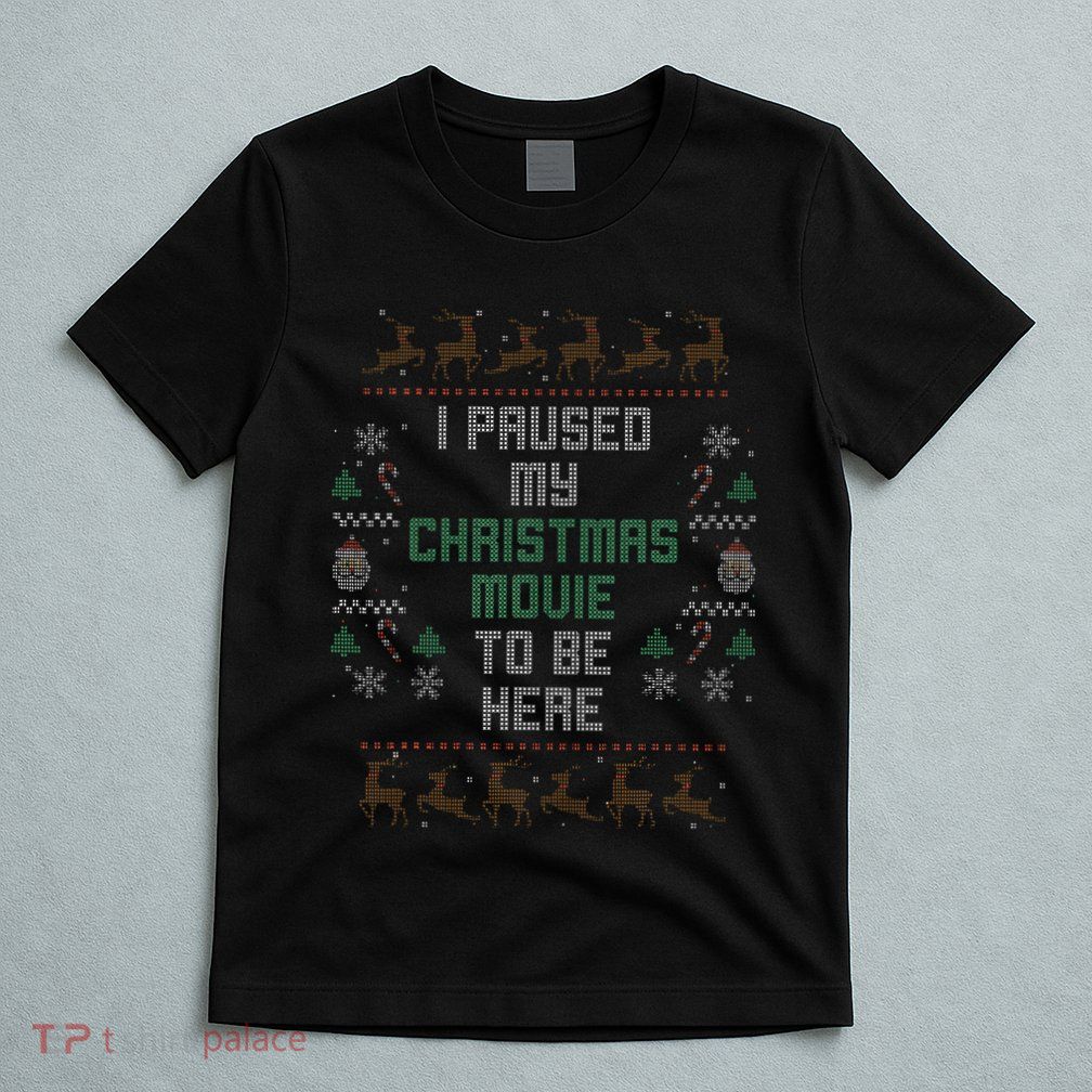I Paused My Christmas Movie Ugly Xmas Sweater Style T-Shirt