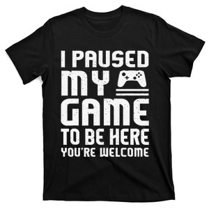 I Paused My Game To Be Here Funny Video Gamers Gift  T-Shirt