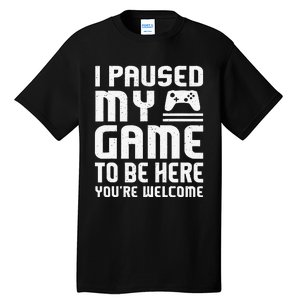 I Paused My Game To Be Here Funny Video Gamers Gift  Tall T-Shirt