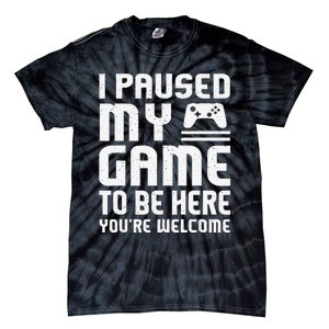 I Paused My Game To Be Here Funny Video Gamers Gift  Tie-Dye T-Shirt