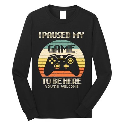 I Paused My Game To Be Here You're Welcome Retro Gamer Gift  Long Sleeve Shirt