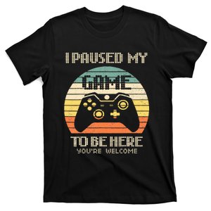 I Paused My Game To Be Here You're Welcome Retro Gamer Gift  T-Shirt