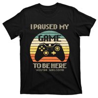 I Paused My Game To Be Here You're Welcome Retro Gamer Gift  T-Shirt