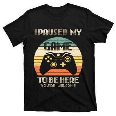 I Paused My Game To Be Here You're Welcome Retro Gamer Gift  T-Shirt