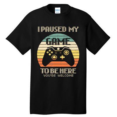 I Paused My Game To Be Here You're Welcome Retro Gamer Gift  Tall T-Shirt