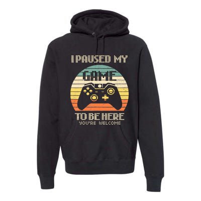 I Paused My Game To Be Here You're Welcome Retro Gamer Gift  Premium Hoodie