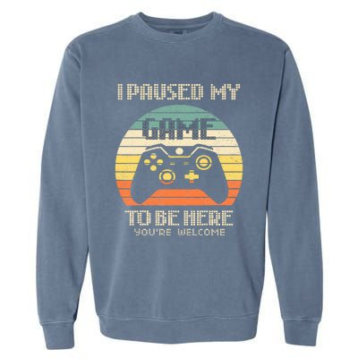 I Paused My Game To Be Here You're Welcome Retro Gamer Gift  Garment-Dyed Sweatshirt