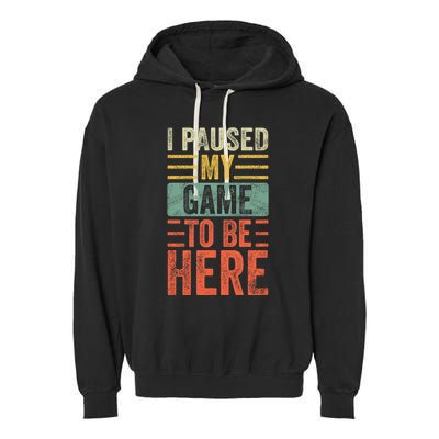 I Paused My Game To Be Here Funny Retro Vintage Video Gamer Garment-Dyed Fleece Hoodie