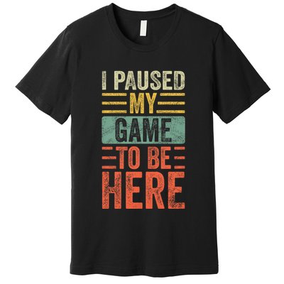 I Paused My Game To Be Here Funny Retro Vintage Video Gamer Premium T-Shirt