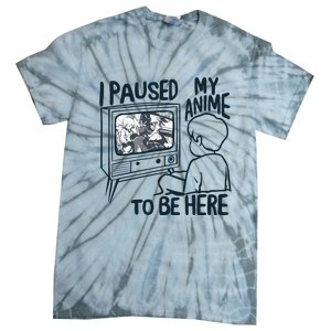 I Paused My Anime To Be Here Funny Tie-Dye T-Shirt