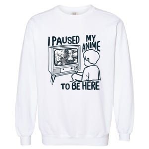 I Paused My Anime To Be Here Funny Garment-Dyed Sweatshirt