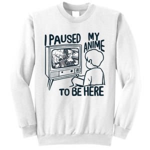 I Paused My Anime To Be Here Funny Sweatshirt