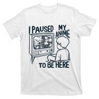 I Paused My Anime To Be Here Funny T-Shirt