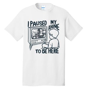 I Paused My Anime To Be Here Funny Tall T-Shirt