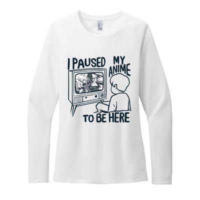 I Paused My Anime To Be Here Funny Womens CVC Long Sleeve Shirt