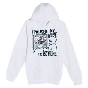 I Paused My Anime To Be Here Funny Premium Pullover Hoodie