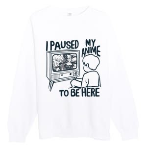 I Paused My Anime To Be Here Funny Premium Crewneck Sweatshirt