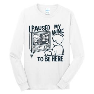 I Paused My Anime To Be Here Funny Tall Long Sleeve T-Shirt