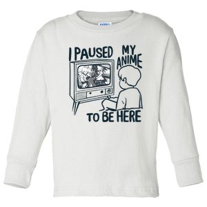 I Paused My Anime To Be Here Funny Toddler Long Sleeve Shirt