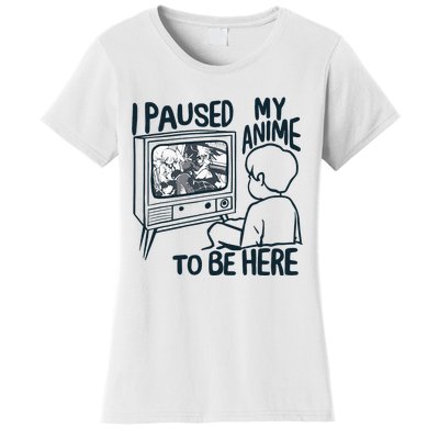 I Paused My Anime To Be Here Funny Women's T-Shirt