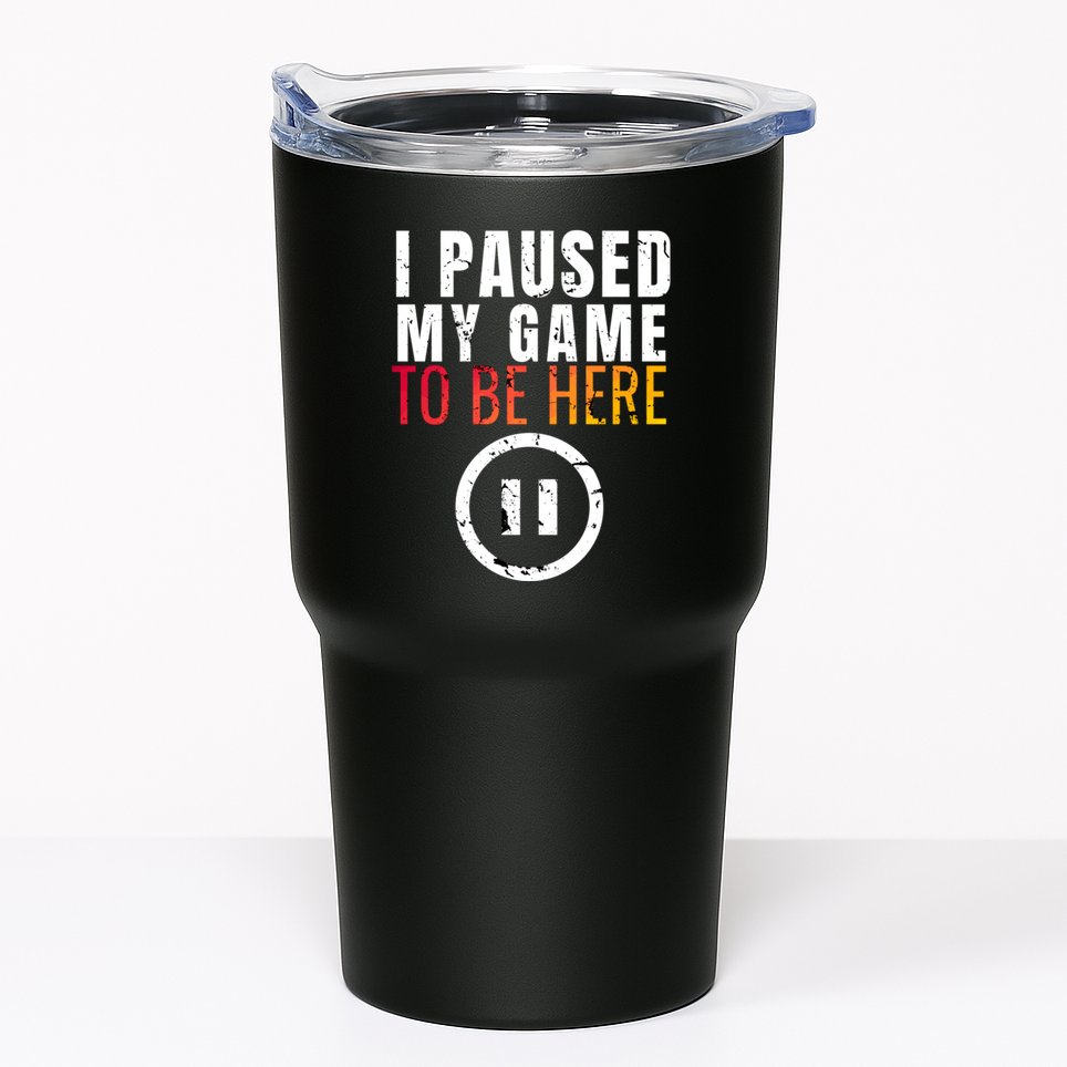 I Paused My Game To Be Here Tumbler