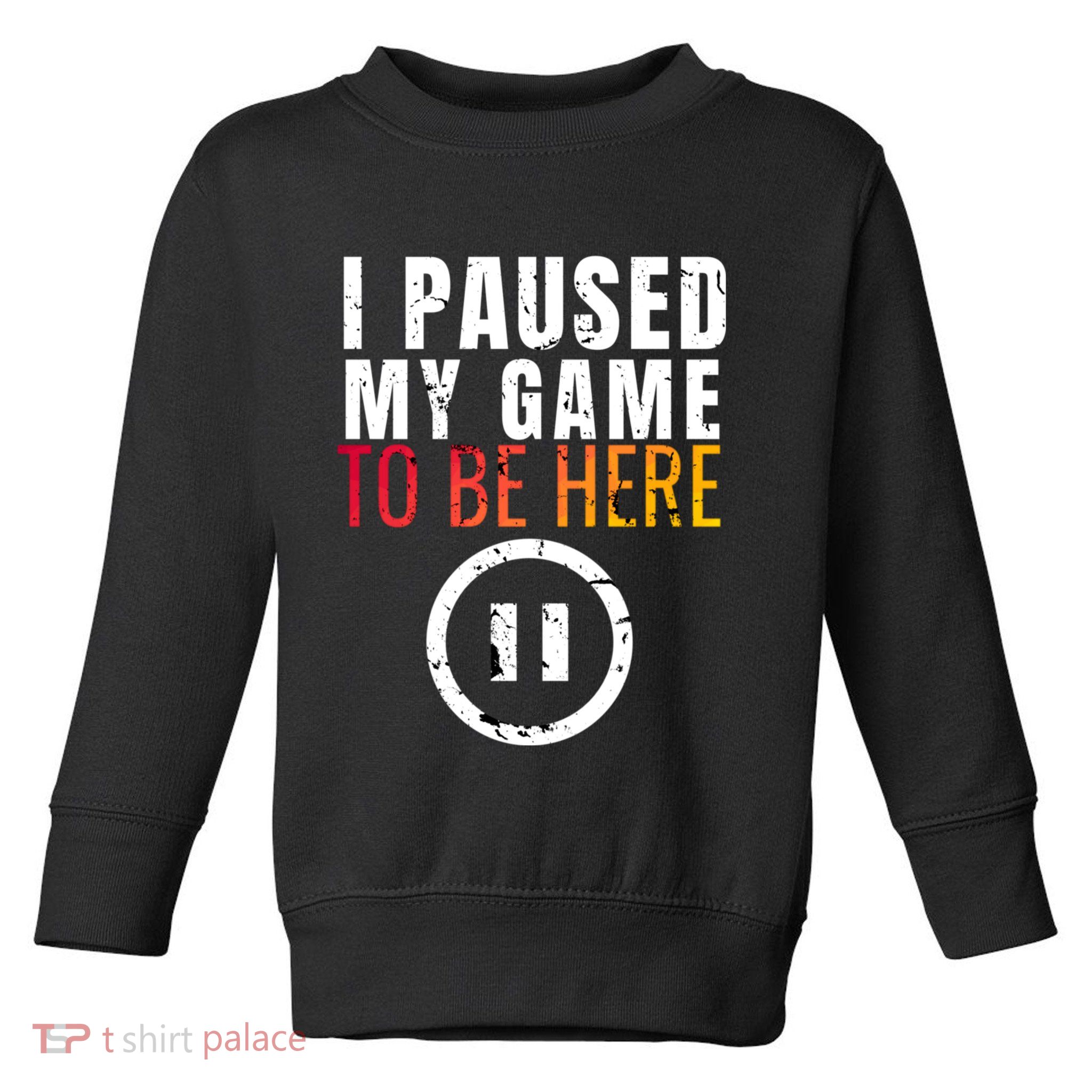 I Paused My Game To Be Here Toddler Sweatshirt
