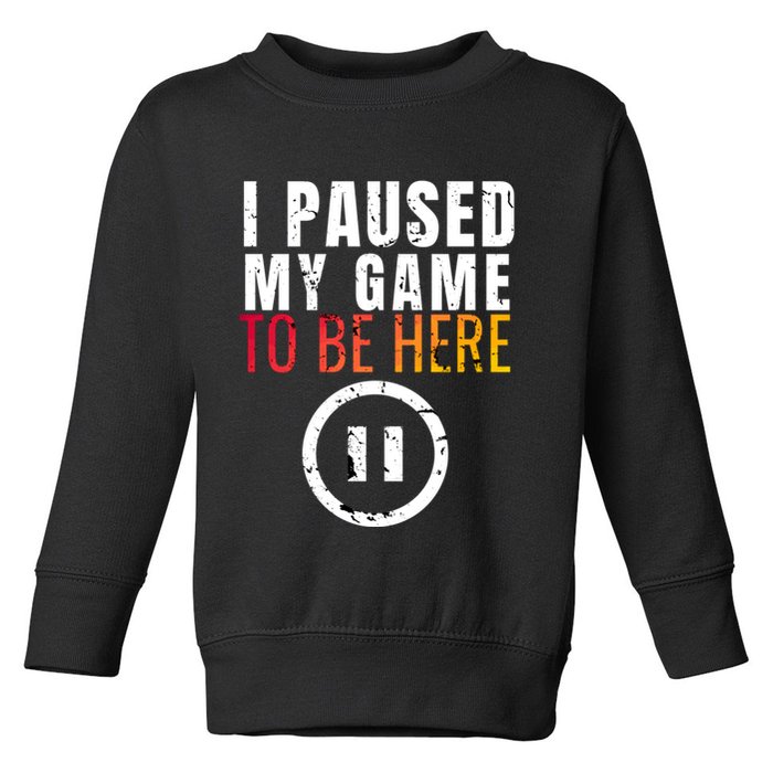 I Paused My Game To Be Here Toddler Sweatshirt