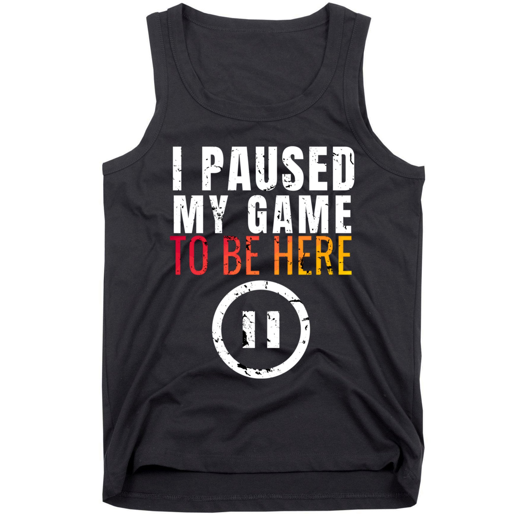 I Paused My Game To Be Here Tank Top