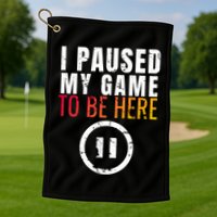 I Paused My Game To Be Here Golf Towel