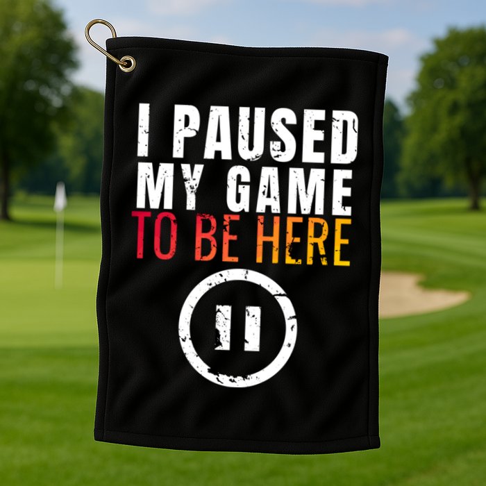 I Paused My Game To Be Here Golf Towel