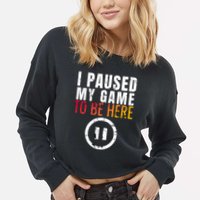 I Paused My Game To Be Here Cropped Pullover Crew