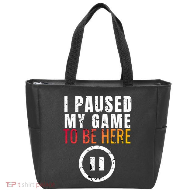 I Paused My Game To Be Here Zip Tote Bag