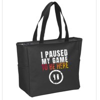 I Paused My Game To Be Here Zip Tote Bag