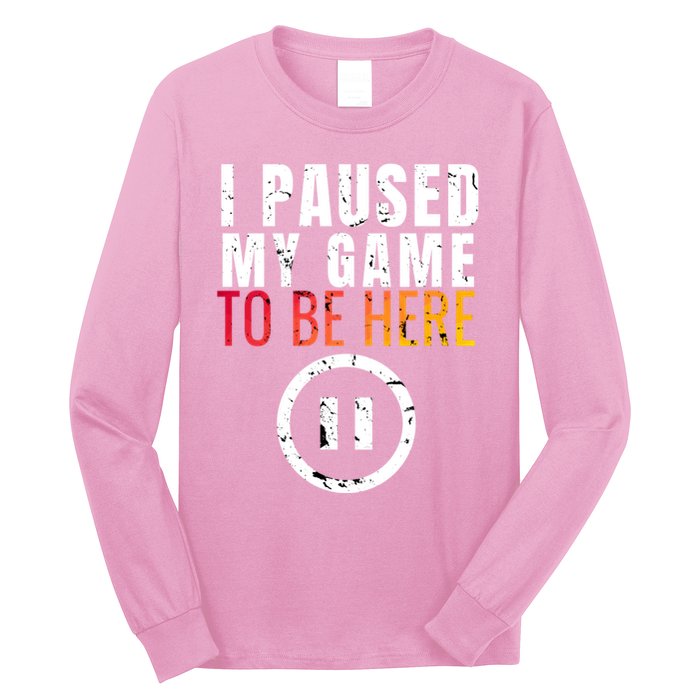 I Paused My Game To Be Here Long Sleeve Shirt