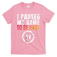 I Paused My Game To Be Here T-Shirt