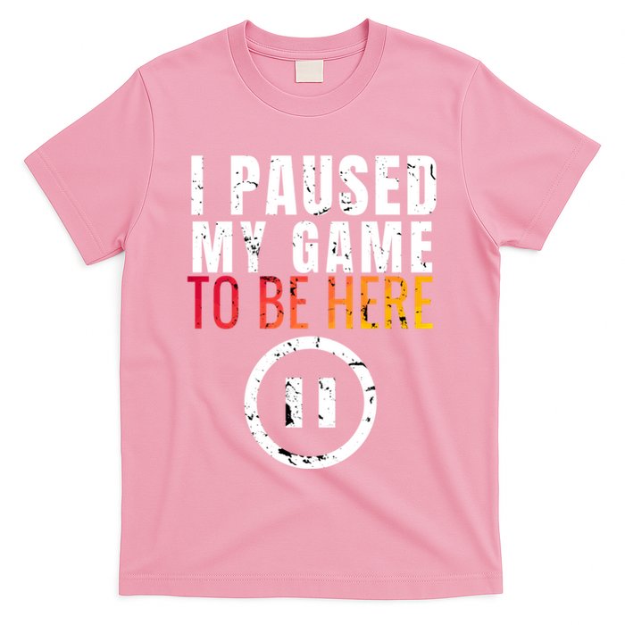 I Paused My Game To Be Here T-Shirt