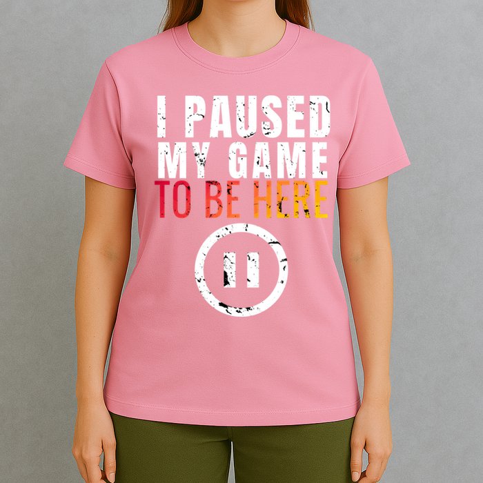I Paused My Game To Be Here T-Shirt