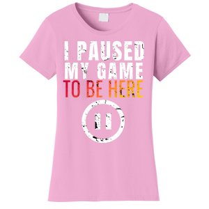 I Paused My Game To Be Here Women's T-Shirt