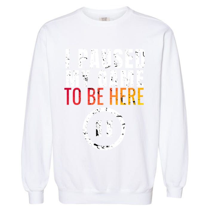 I Paused My Game To Be Here Garment-Dyed Sweatshirt
