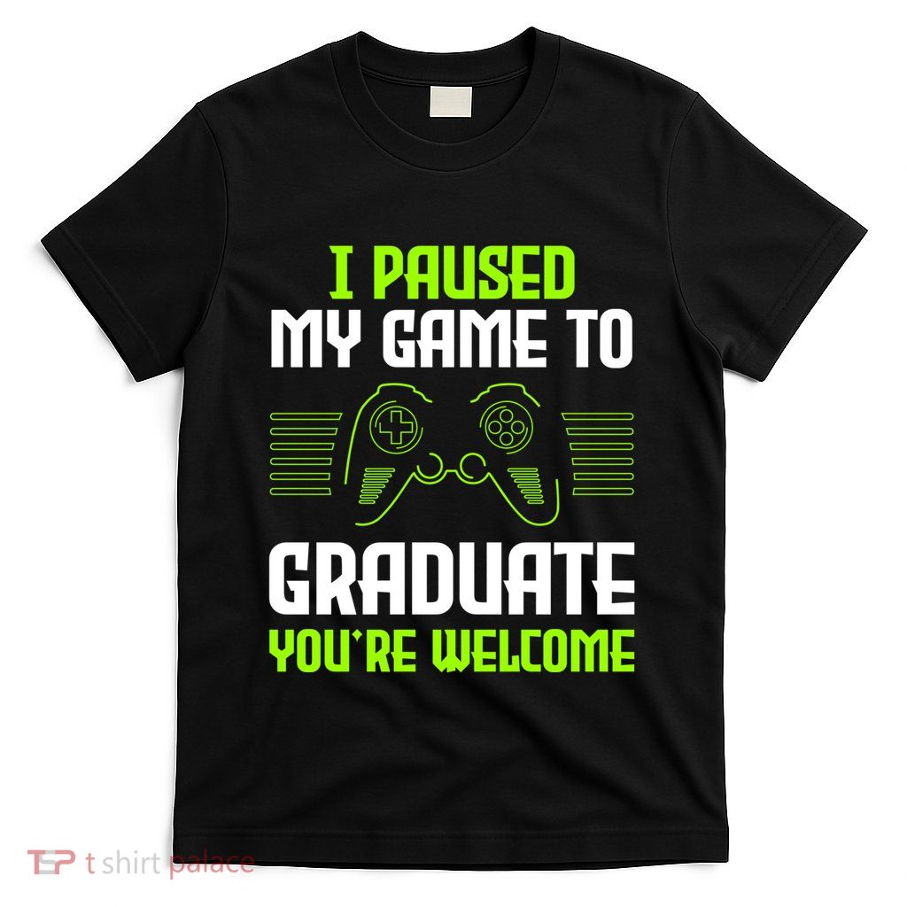 I Paused My Game To Graduate Funny Graduation Graduate Gamer T-Shirt