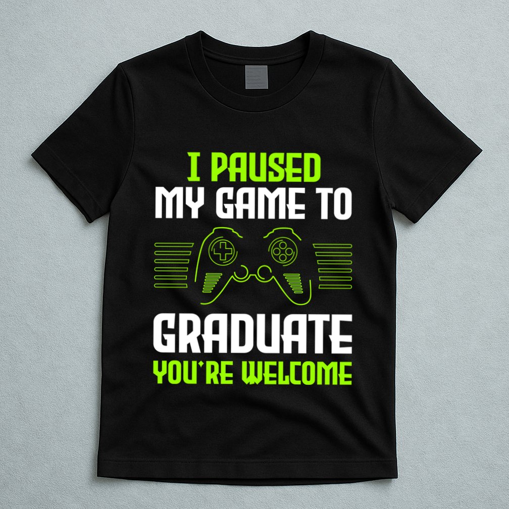 I Paused My Game To Graduate Funny Graduation Graduate Gamer T-Shirt
