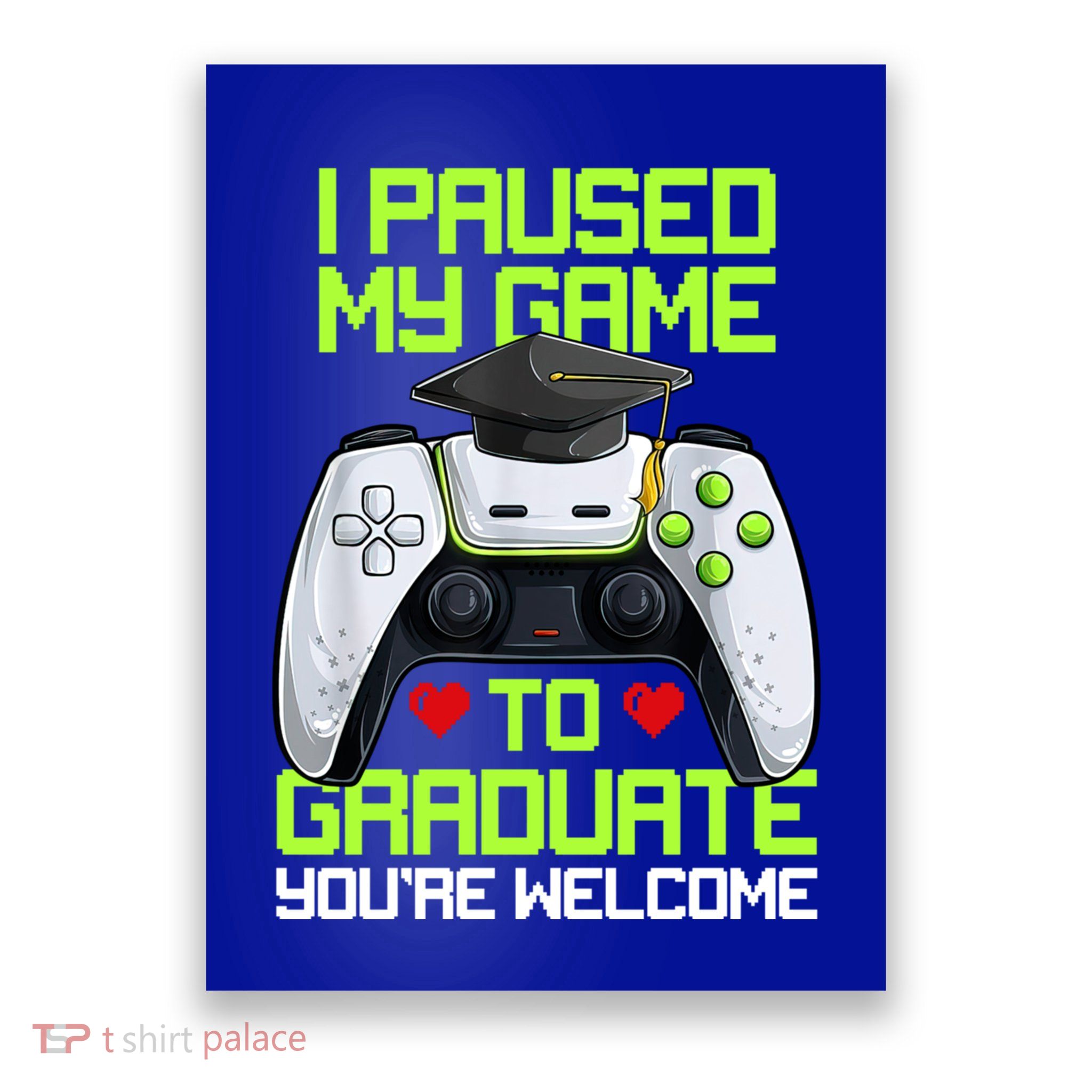I Paused My Game To Graduate Funny Graduation Graduate Gamer Poster