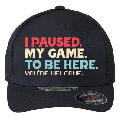 I Paused My Game To Be Here You're Welcome Retro Gamer Gifts  Flexfit Unipanel Trucker Cap