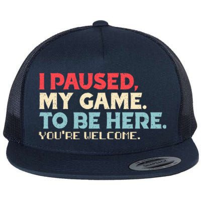 I Paused My Game To Be Here You're Welcome Retro Gamer Gifts  Flat Bill Trucker Hat